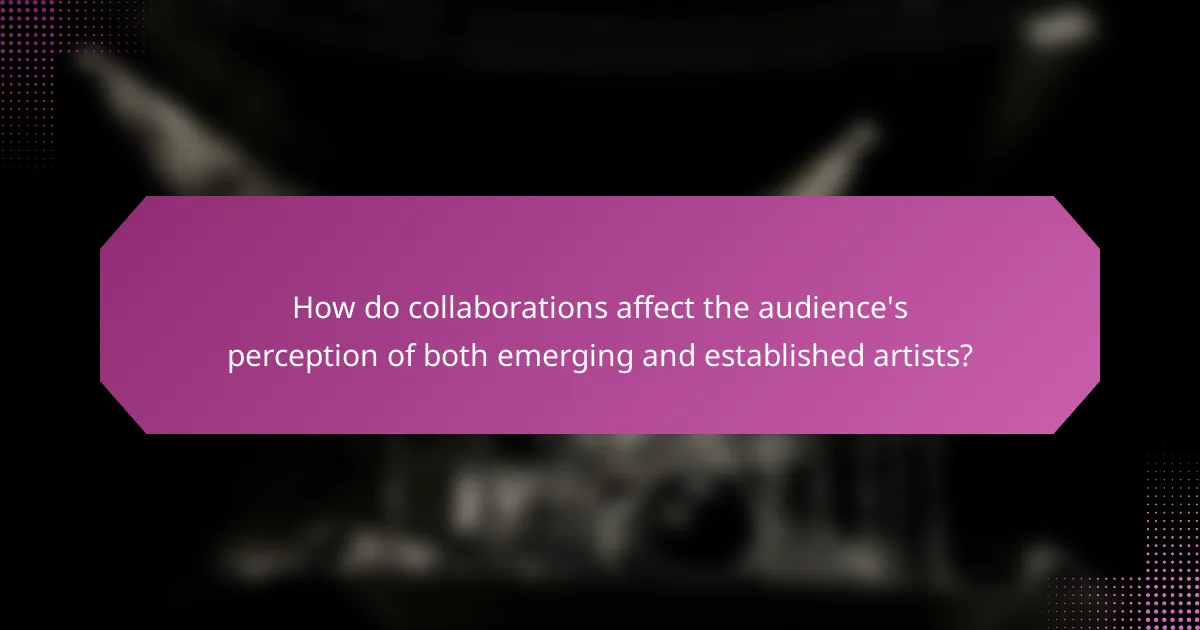 How do collaborations affect the audience's perception of both emerging and established artists?