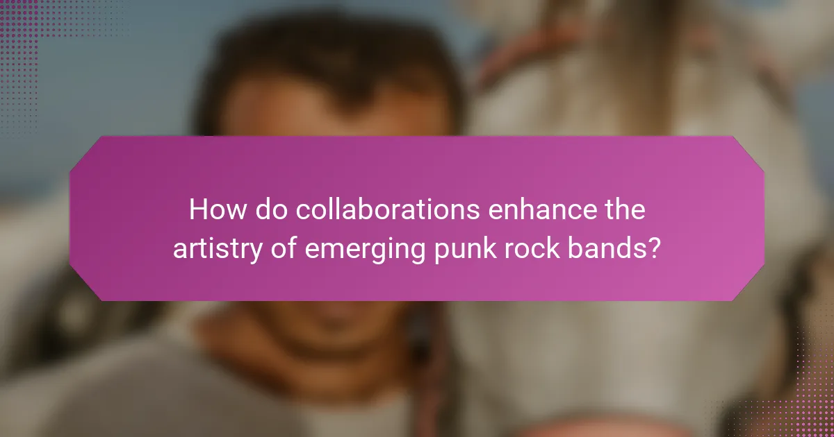 How do collaborations enhance the artistry of emerging punk rock bands?