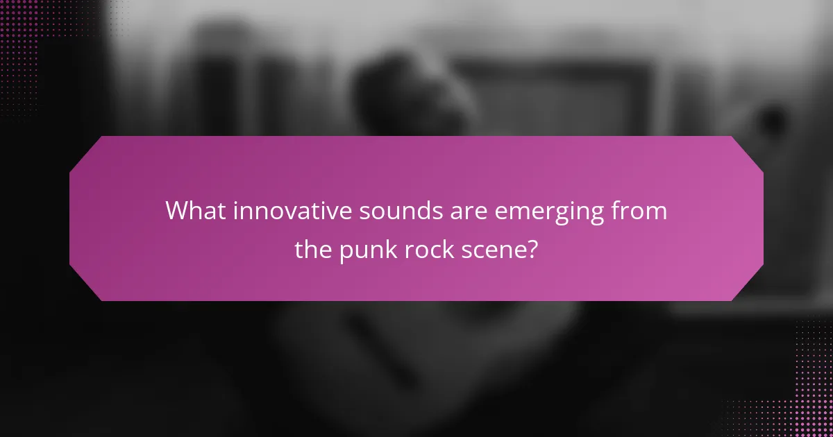 What innovative sounds are emerging from the punk rock scene?